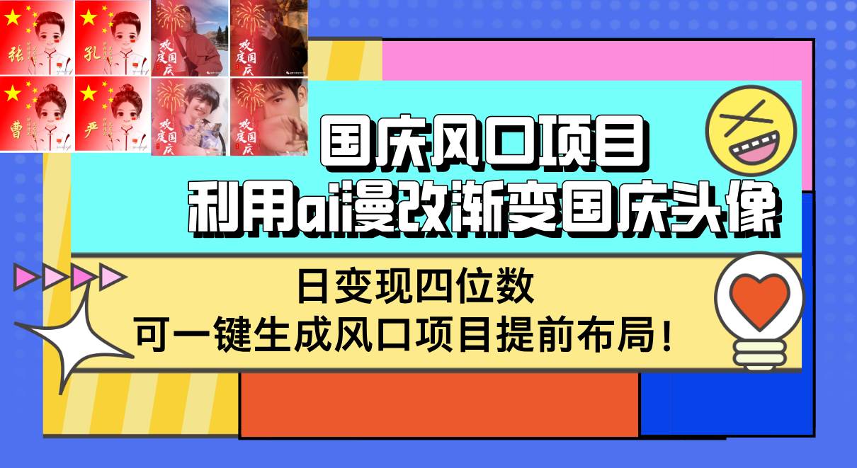 （12668期）国庆风口项目，利用ai漫改渐变国庆头像，日变现四位数，可一键生成风口…-鬼谷创业网