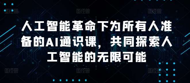 人工智能革命下为所有人准备的AI通识课，共同探索人工智能的无限可能-鬼谷创业网