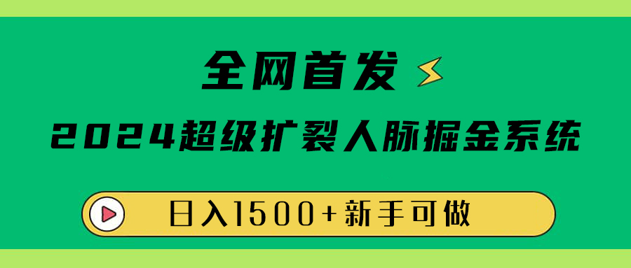 全网首发：2024超级扩列，人脉掘金系统，日入1500+-鬼谷创业网