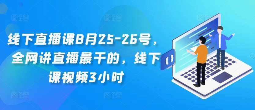 线下直播课8月25-26号，全网讲直播最干的，线下课视频3小时-鬼谷创业网