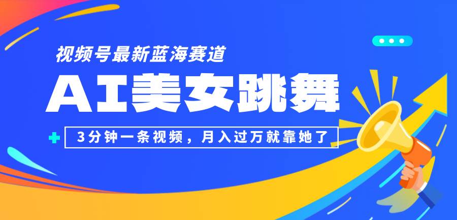 （12673期）视频号最新蓝海赛道，AI美女跳舞，3分钟一条视频，月入过万就靠她了！-鬼谷创业网