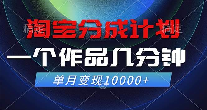 （12523期）淘宝分成计划，一个作品几分钟， 单月变现10000+-鬼谷创业网