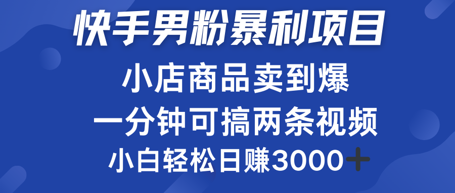 快手男粉必做项目，小店商品简直卖到爆，小白轻松也可日赚3000＋-鬼谷创业网