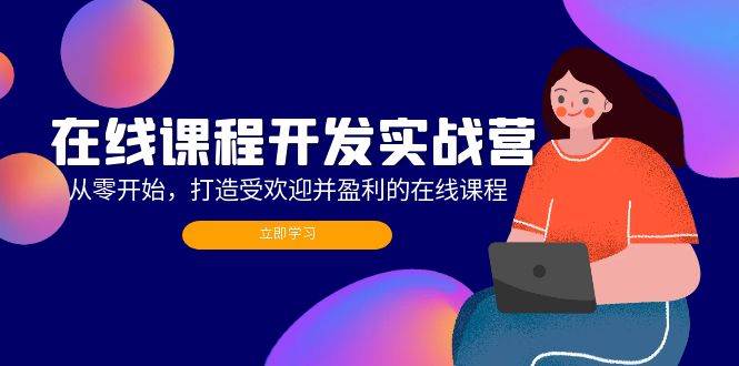 （12493期）在线课程开发实战营：从零开始，打造受欢迎并盈利的在线课程（更新）-鬼谷创业网