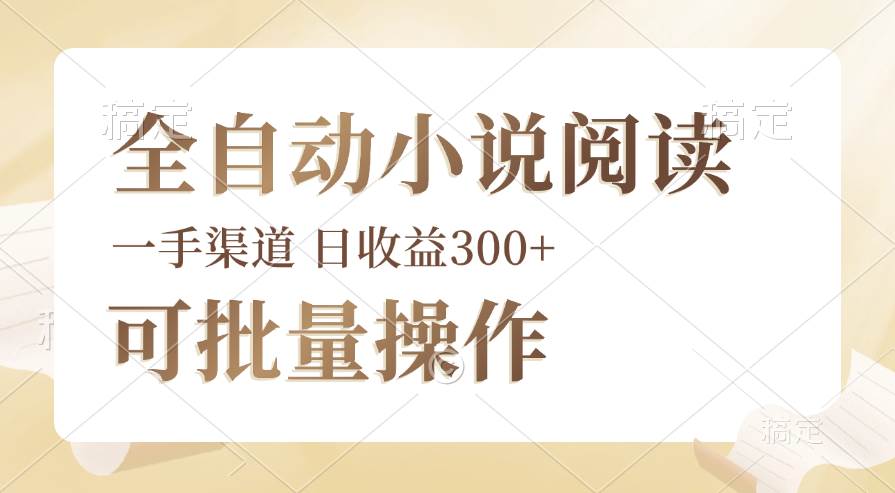 （12447期）全自动小说阅读，纯脚本运营，可批量操作，时间自由，小白轻易上手，日…-鬼谷创业网