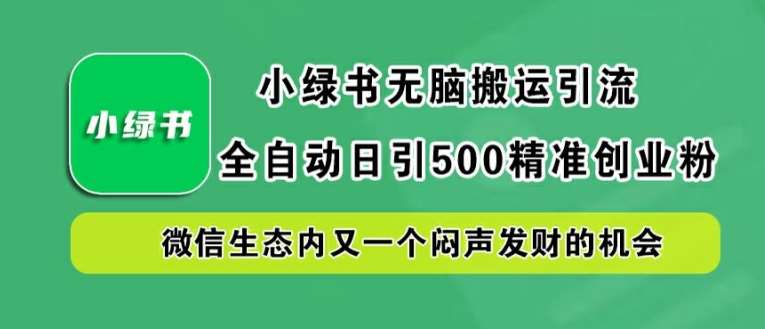 小绿书无脑搬运引流，全自动日引500精准创业粉，微信生态内又一个闷声发财的机会【揭秘】-鬼谷创业网