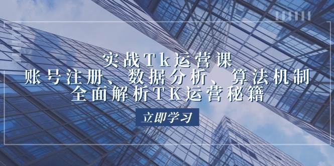 （12644期）实战Tk运营实操：账号注册、数据分析、算法机制，全面解析TK运营秘籍-鬼谷创业网