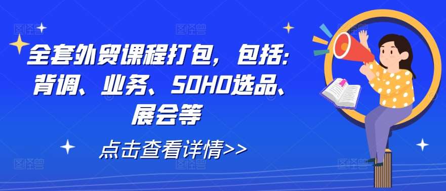 全套外贸课程打包，包括：背调、业务、SOHO选品、展会等-鬼谷创业网