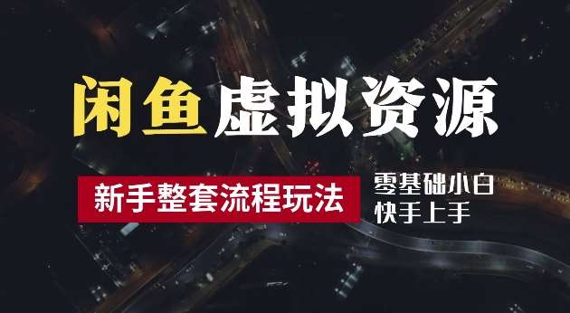 2024最新闲鱼虚拟资源玩法，养号到出单整套流程，多管道收益，每天2小时月收入过万【揭秘】-鬼谷创业网