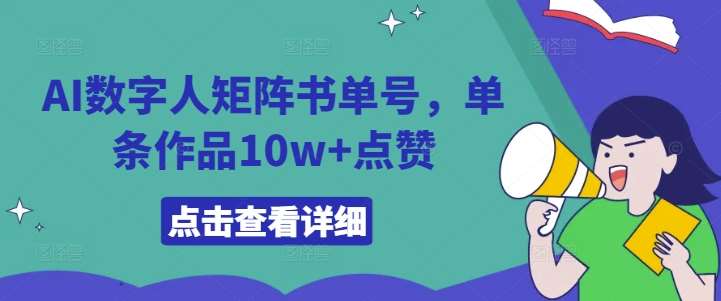 AI数字人矩阵书单号，单条作品10w+点赞【揭秘】-鬼谷创业网