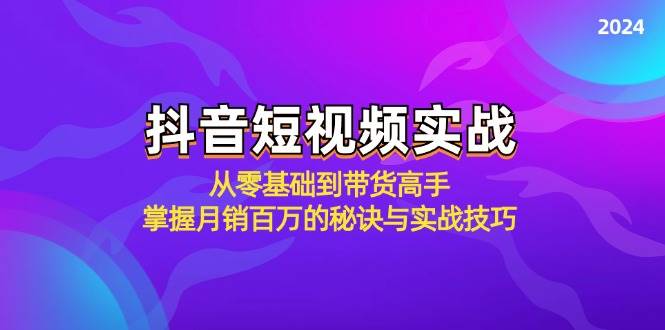 抖音短视频实战：从零基础到带货高手，掌握月销百万的秘诀与实战技巧-鬼谷创业网