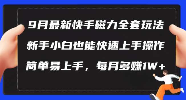 9月最新快手磁力玩法，新手小白也能操作，简单易上手，每月多赚1W+【揭秘】-鬼谷创业网