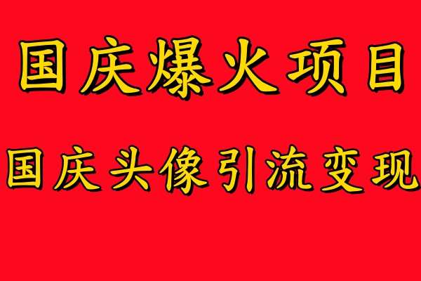 国庆爆火风口项目——国庆头像引流变现，零门槛高收益，小白也能起飞【揭秘】-鬼谷创业网