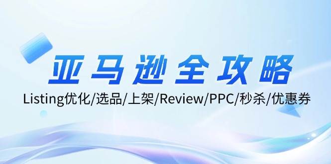 （12416期）亚马逊全攻略：Listing优化/选品/上架/Review/PPC/秒杀/优惠券/无水印课-鬼谷创业网