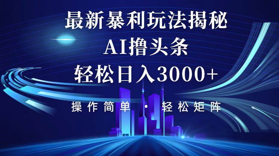 （12435期）今日头条最新暴利玩法揭秘，轻松日入3000+-鬼谷创业网