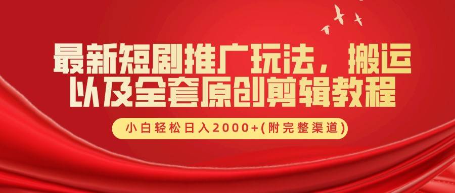 最新短剧推广玩法，搬运以及全套原创剪辑教程(附完整渠道)，小白轻松日入2000+-鬼谷创业网