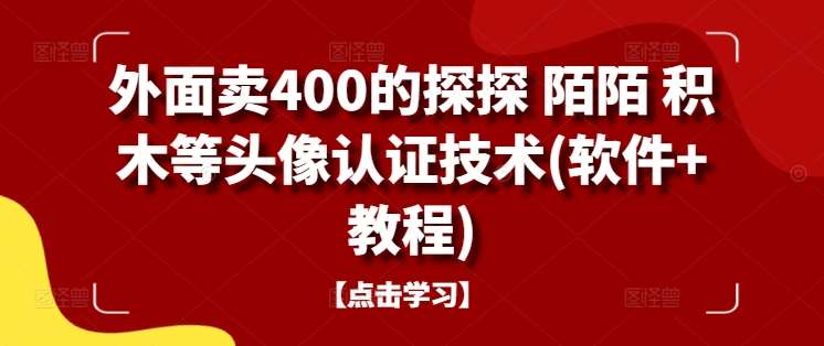 外面卖400的探探 陌陌 积木等头像认证技术(软件+教程)-鬼谷创业网