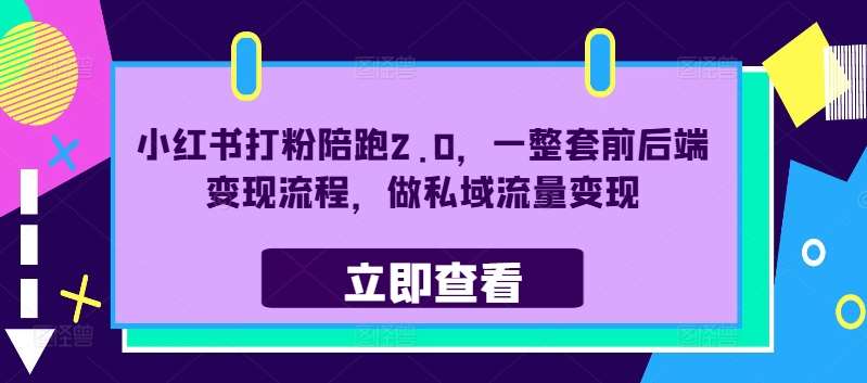 小红书打粉陪跑2.0，一整套前后端变现流程，做私域流量变现-鬼谷创业网