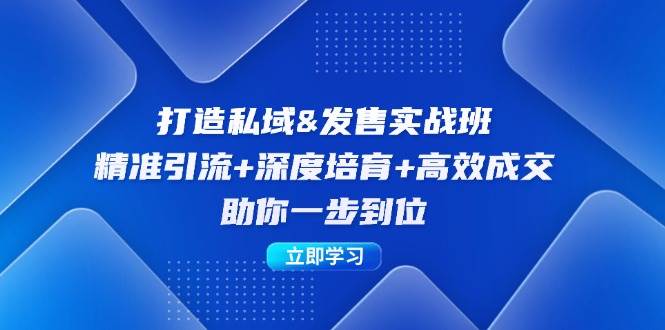 （12642期）打造私域&发售实操班：精准引流+深度培育+高效成交，助你一步到位-鬼谷创业网