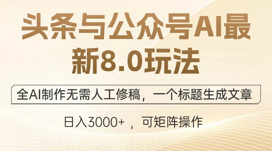 （12597期）头条与公众号AI最新8.0玩法，全AI制作无需人工修稿，一个标题生成文章…-鬼谷创业网