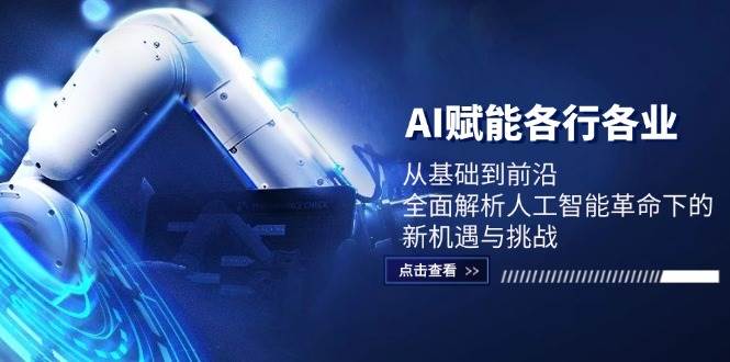 AI赋能各行各业：从基础到前沿，全面解析人工智能革命下的新机遇与挑战-鬼谷创业网